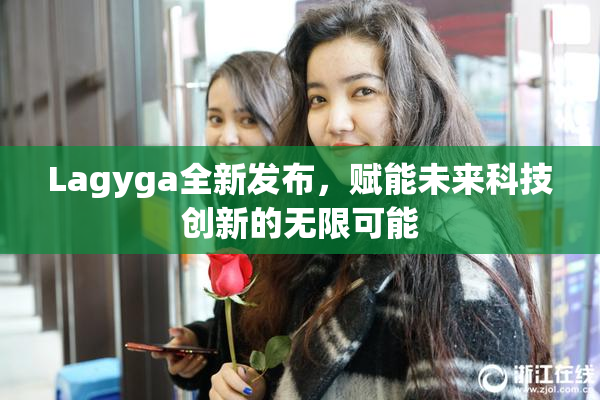 Lagyga全新发布，赋能未来科技创新的无限可能