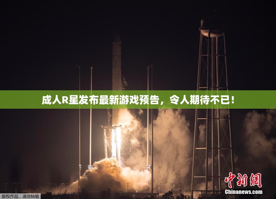 成人R星发布最新游戏预告，令人期待不已！