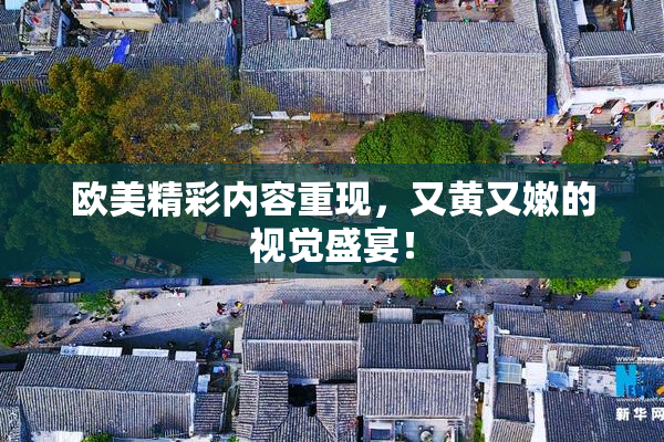 欧美精彩内容重现，又黄又嫩的视觉盛宴！