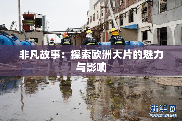 非凡故事：探索欧洲大片的魅力与影响