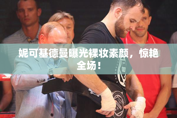妮可基德曼曝光裸妆素颜，惊艳全场！