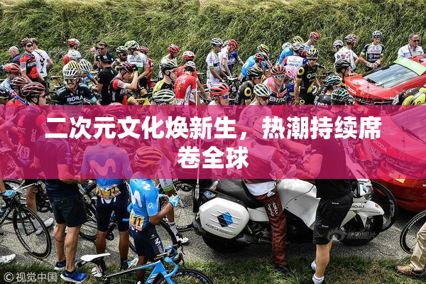 二次元文化焕新生，热潮持续席卷全球