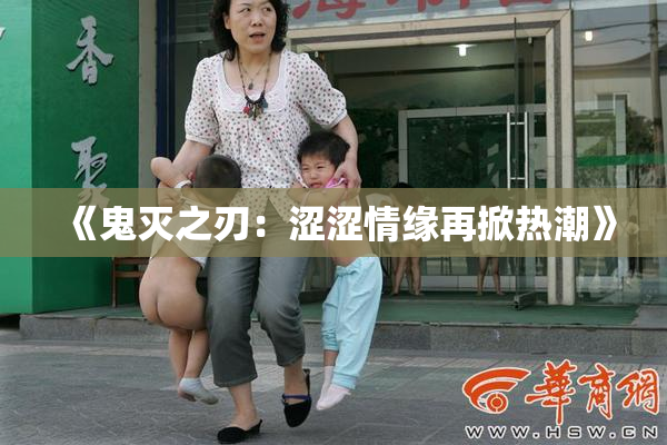 《鬼灭之刃：涩涩情缘再掀热潮》