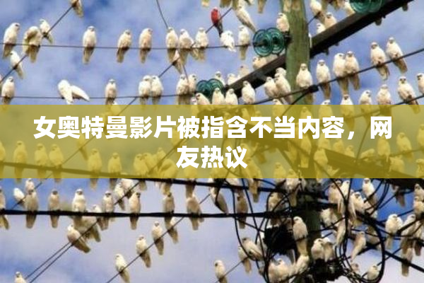 女奥特曼影片被指含不当内容，网友热议