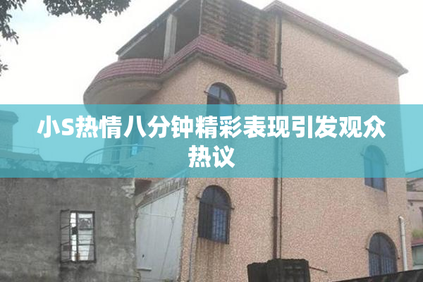 小S热情八分钟精彩表现引发观众热议