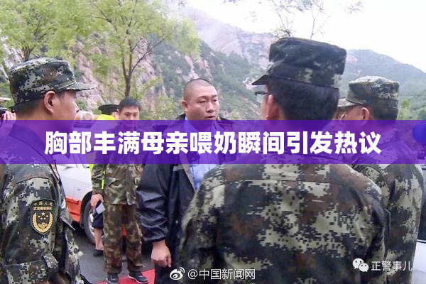 胸部丰满母亲喂奶瞬间引发热议