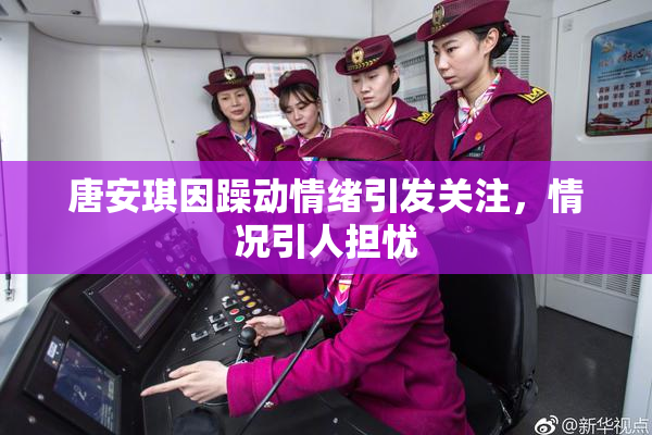唐安琪因躁动情绪引发关注，情况引人担忧
