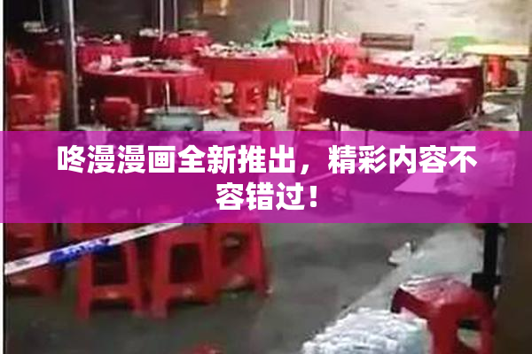 咚漫漫画全新推出，精彩内容不容错过！