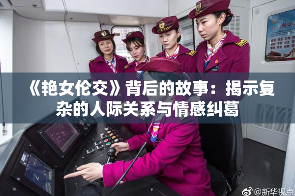 《艳女伦交》背后的故事：揭示复杂的人际关系与情感纠葛