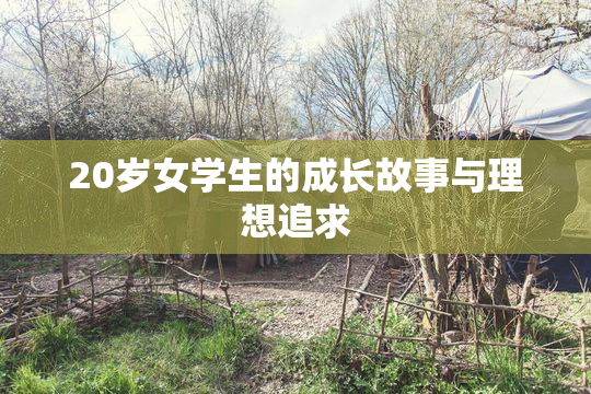 20岁女学生的成长故事与理想追求