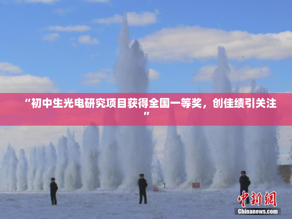 “初中生光电研究项目获得全国一等奖，创佳绩引关注”