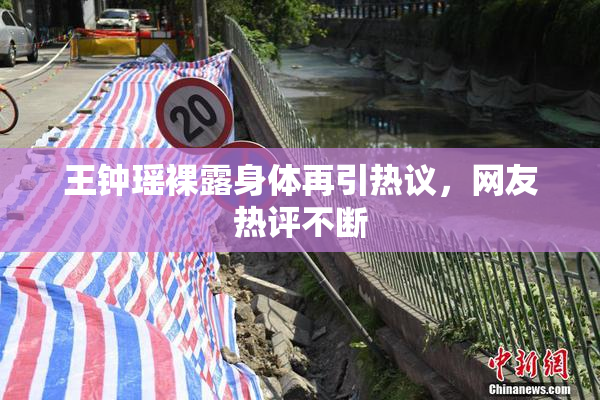 王钟瑶裸露身体再引热议，网友热评不断