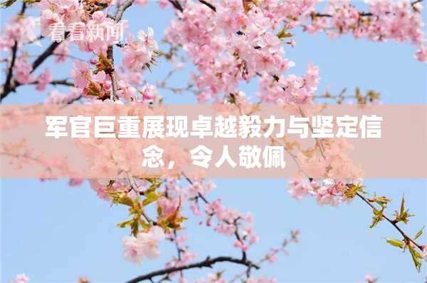 军官巨重展现卓越毅力与坚定信念，令人敬佩