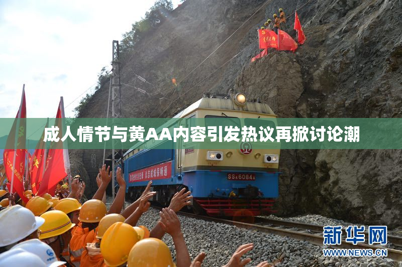 成人情节与黄AA内容引发热议再掀讨论潮