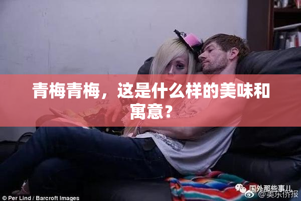 青梅青梅，这是什么样的美味和寓意？