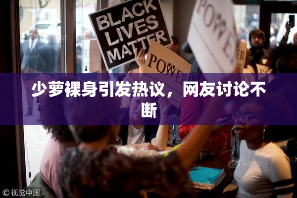 少萝裸身引发热议，网友讨论不断
