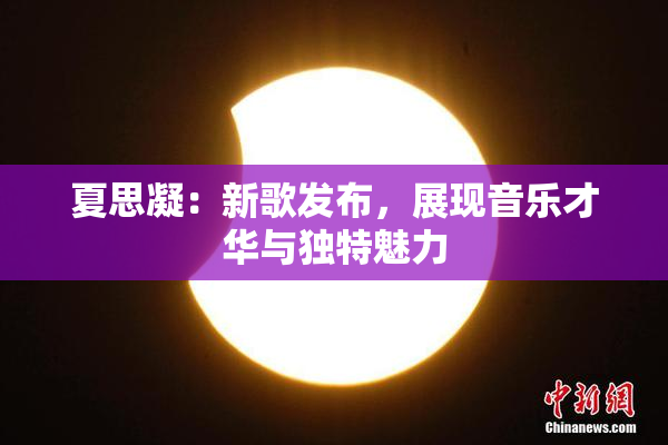 夏思凝：新歌发布，展现音乐才华与独特魅力