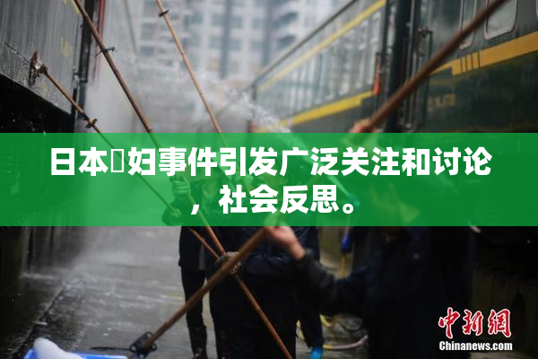 日本婬妇事件引发广泛关注和讨论，社会反思。