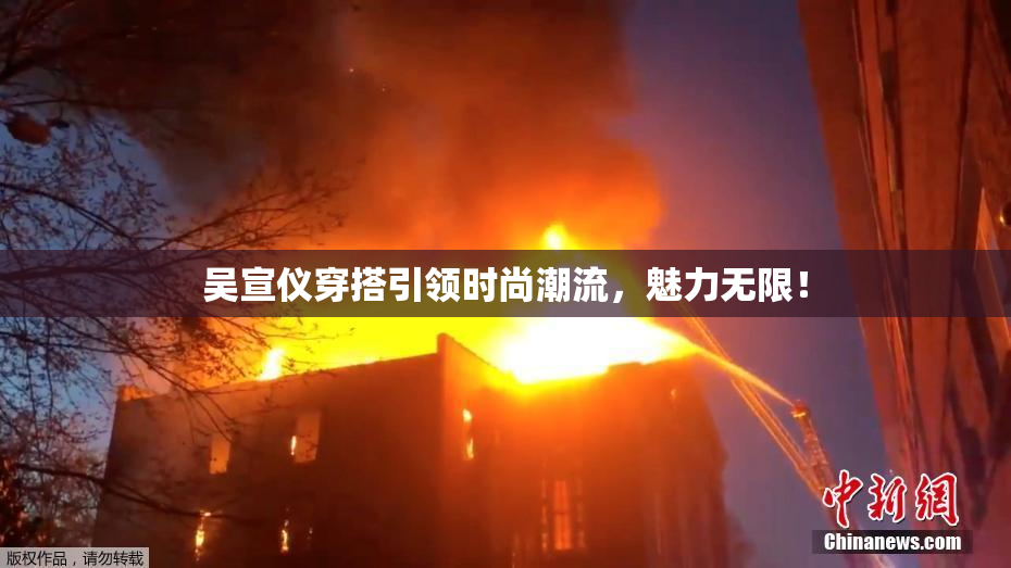 吴宣仪穿搭引领时尚潮流，魅力无限！