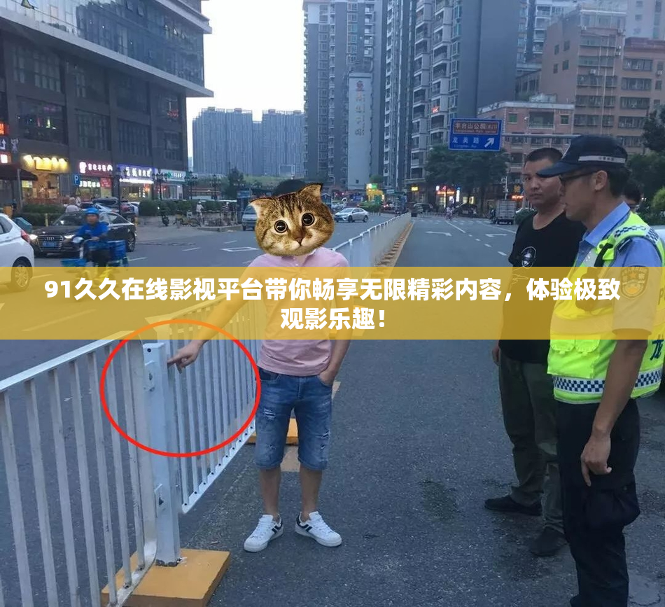 91久久在线影视平台带你畅享无限精彩内容，体验极致观影乐趣！