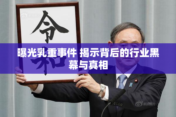 曝光乳重事件 揭示背后的行业黑幕与真相