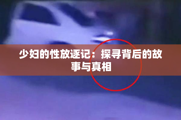 少妇的性放逐记：探寻背后的故事与真相