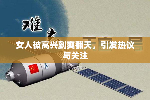 女人被高兴到爽翻天，引发热议与关注