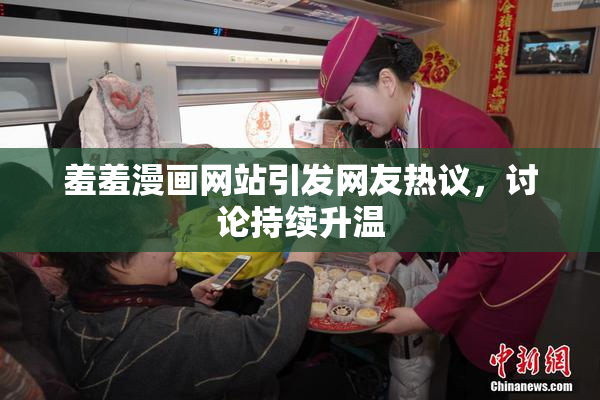 羞羞漫画网站引发网友热议，讨论持续升温