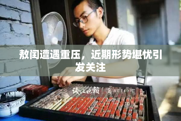敖闰遭遇重压，近期形势堪忧引发关注