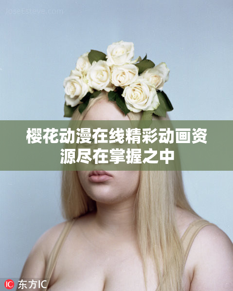 樱花动漫在线精彩动画资源尽在掌握之中