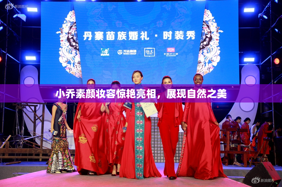 小乔素颜妆容惊艳亮相，展现自然之美