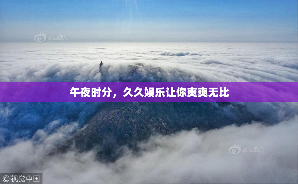 午夜时分，久久娱乐让你爽爽无比