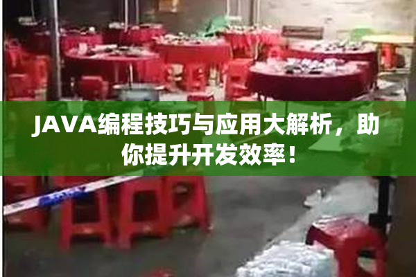 JAVA编程技巧与应用大解析，助你提升开发效率！