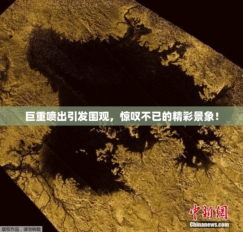 巨重喷出引发围观，惊叹不已的精彩景象！