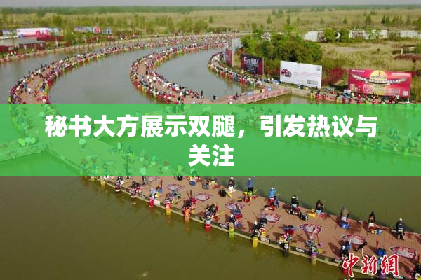 秘书大方展示双腿，引发热议与关注