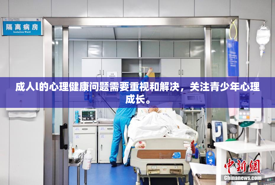 成人l的心理健康问题需要重视和解决，关注青少年心理成长。