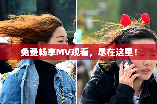免费畅享MV观看，尽在这里！