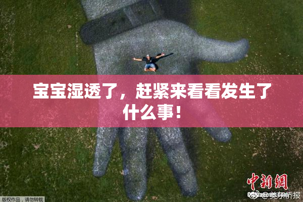 宝宝湿透了，赶紧来看看发生了什么事！