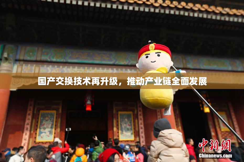国产交换技术再升级，推动产业链全面发展