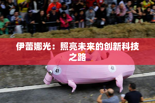伊蕾娜光：照亮未来的创新科技之路