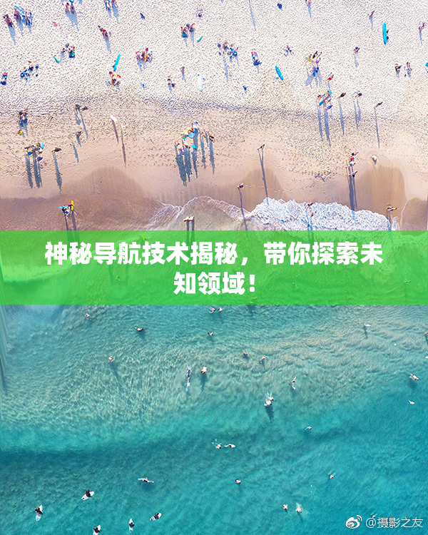 神秘导航技术揭秘，带你探索未知领域！