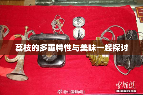 荔枝的多重特性与美味一起探讨