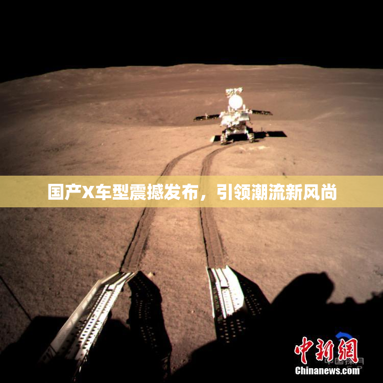国产X车型震撼发布，引领潮流新风尚