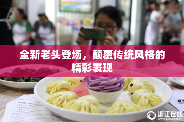 全新老头登场，颠覆传统风格的精彩表现