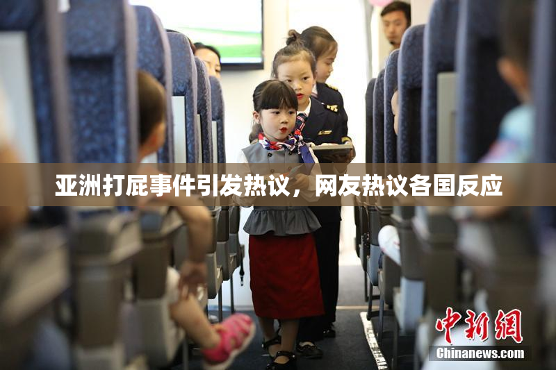 亚洲打屁事件引发热议，网友热议各国反应
