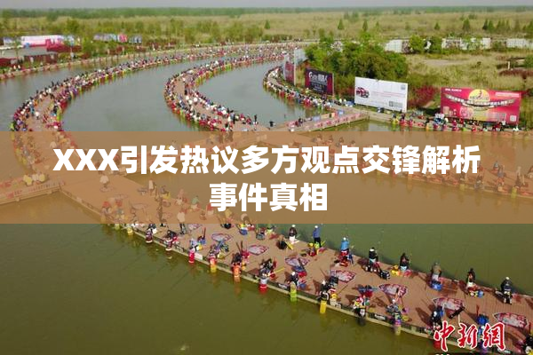 XXX引发热议多方观点交锋解析事件真相