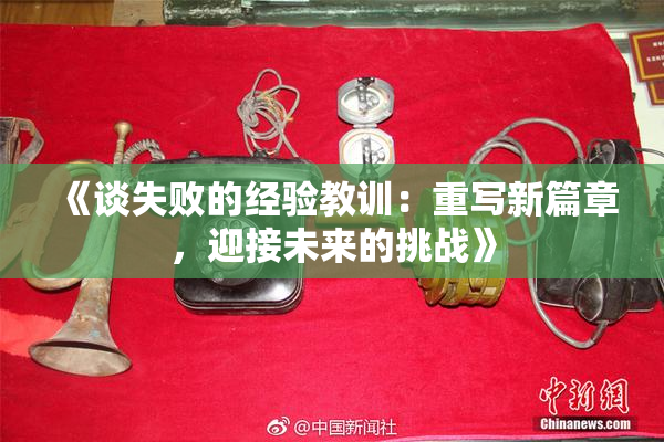 《谈失败的经验教训：重写新篇章，迎接未来的挑战》