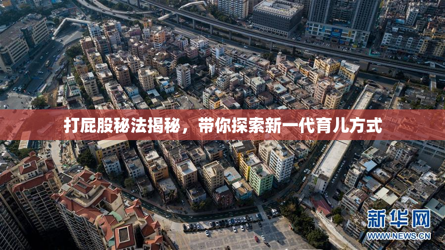 打屁股秘法揭秘，带你探索新一代育儿方式