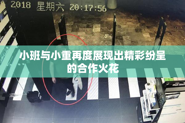 小班与小重再度展现出精彩纷呈的合作火花