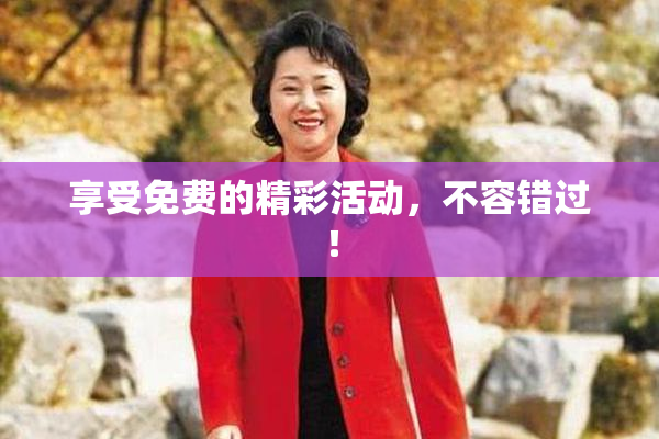享受免费的精彩活动，不容错过！
